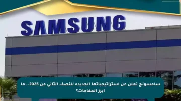 سامسونج تعلن عن استراتيجياتها الجديدة للنصف الثاني من 2025.. ما أبرز المفاجآت؟